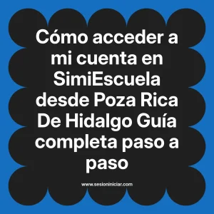Cómo acceder a mi cuenta en SimiEscuela: Guía paso a paso desde Poza Rica De Hidalgo