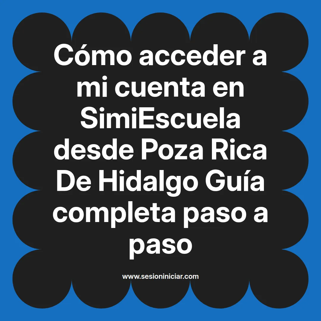 Cómo acceder a mi cuenta en SimiEscuela: Guía paso a paso desde Poza Rica De Hidalgo