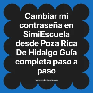 Cambiar mi contraseña en SimiEscuela: Guía paso a paso desde Poza Rica De Hidalgo