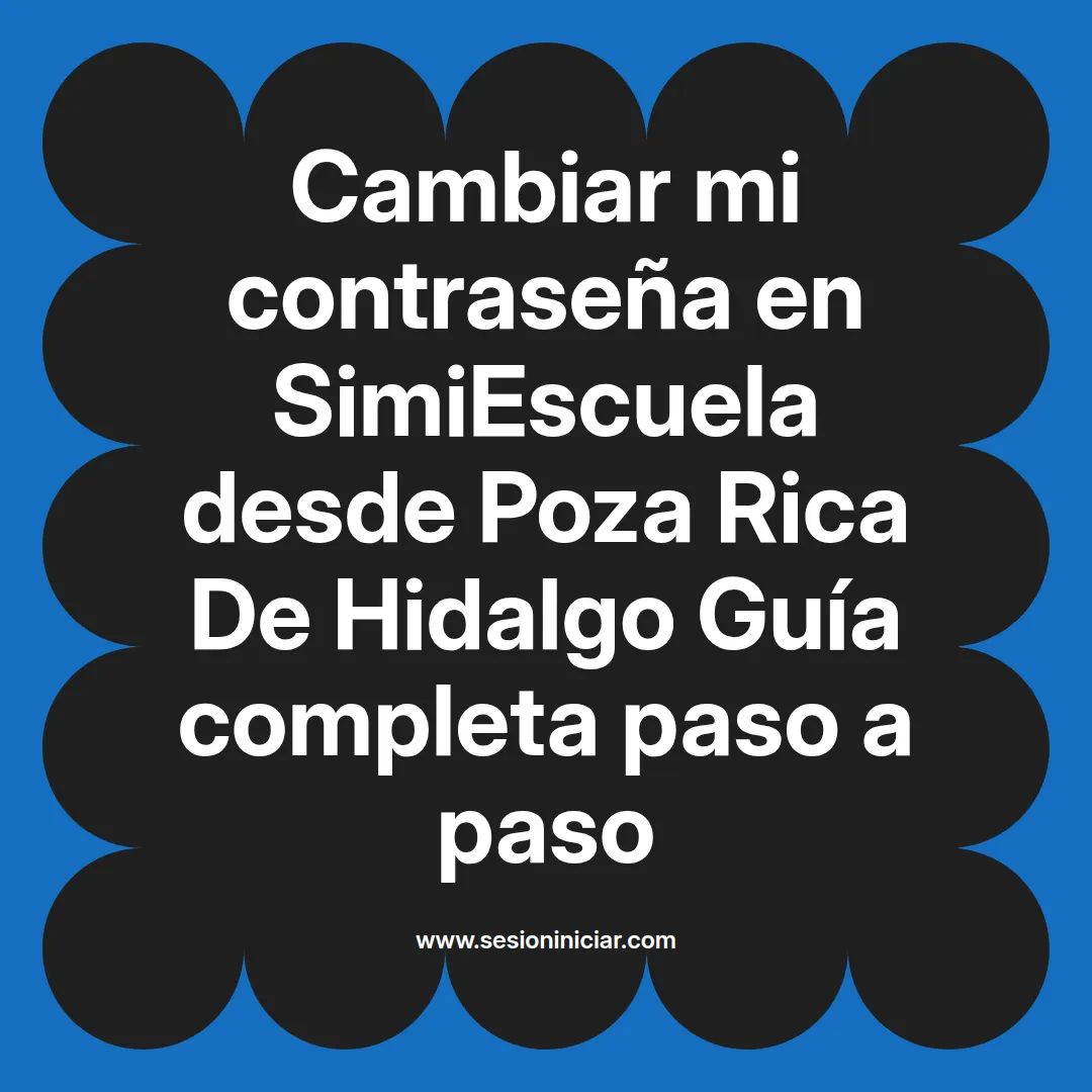 Cambiar mi contraseña en SimiEscuela: Guía paso a paso desde Poza Rica De Hidalgo