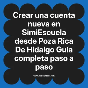 Crear una cuenta nueva en SimiEscuela: Guía paso a paso desde Poza Rica De Hidalgo