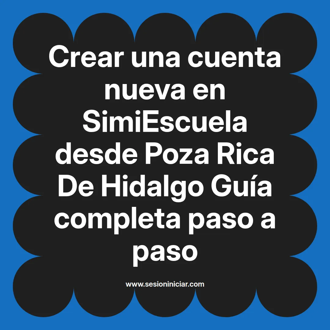 Crear una cuenta nueva en SimiEscuela: Guía paso a paso desde Poza Rica De Hidalgo