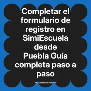 Completar el formulario de registro en SimiEscuela: Guía paso a paso desde Puebla