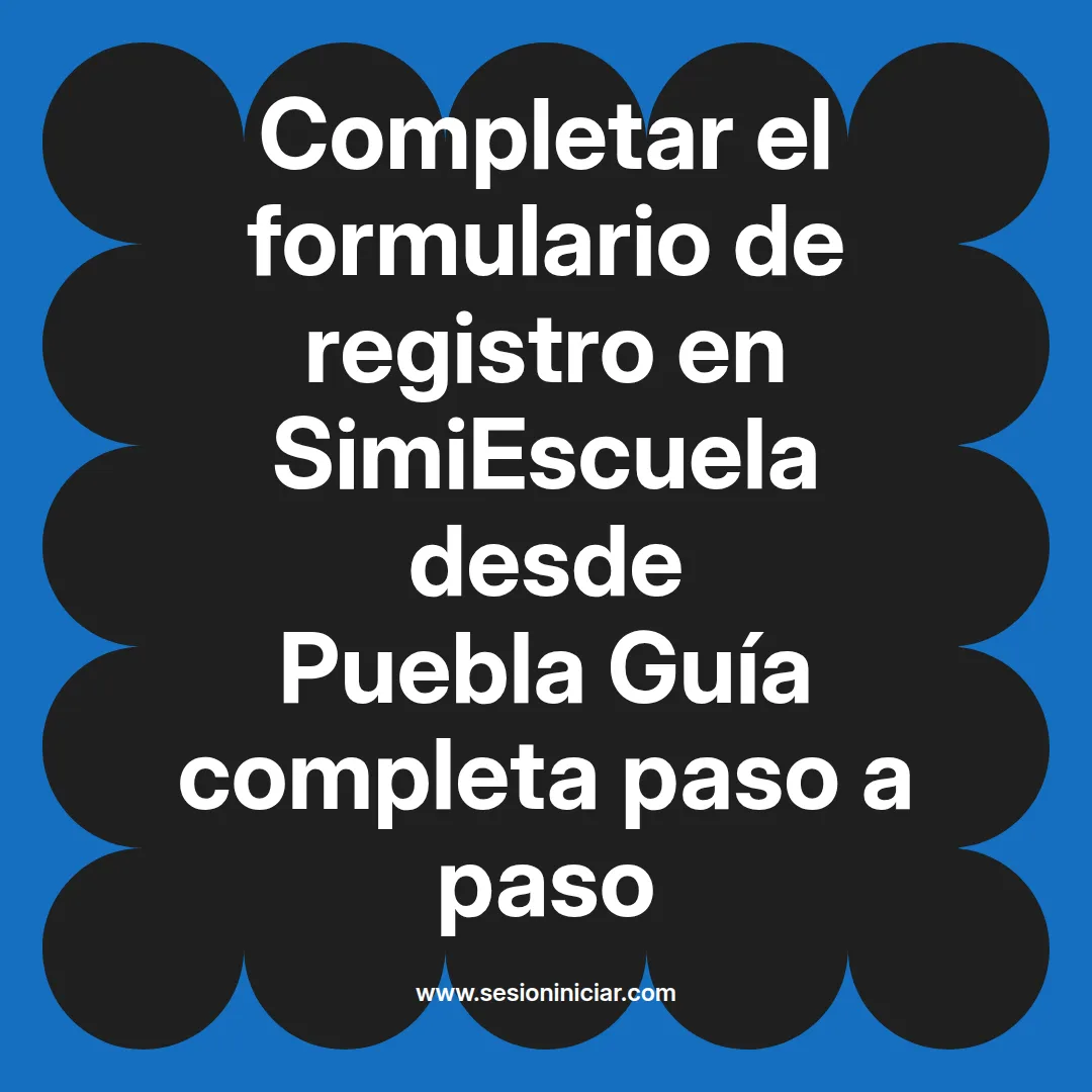 Completar el formulario de registro en SimiEscuela: Guía paso a paso desde Puebla