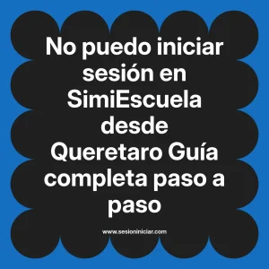 No puedo iniciar sesión en SimiEscuela: Guía paso a paso desde Queretaro