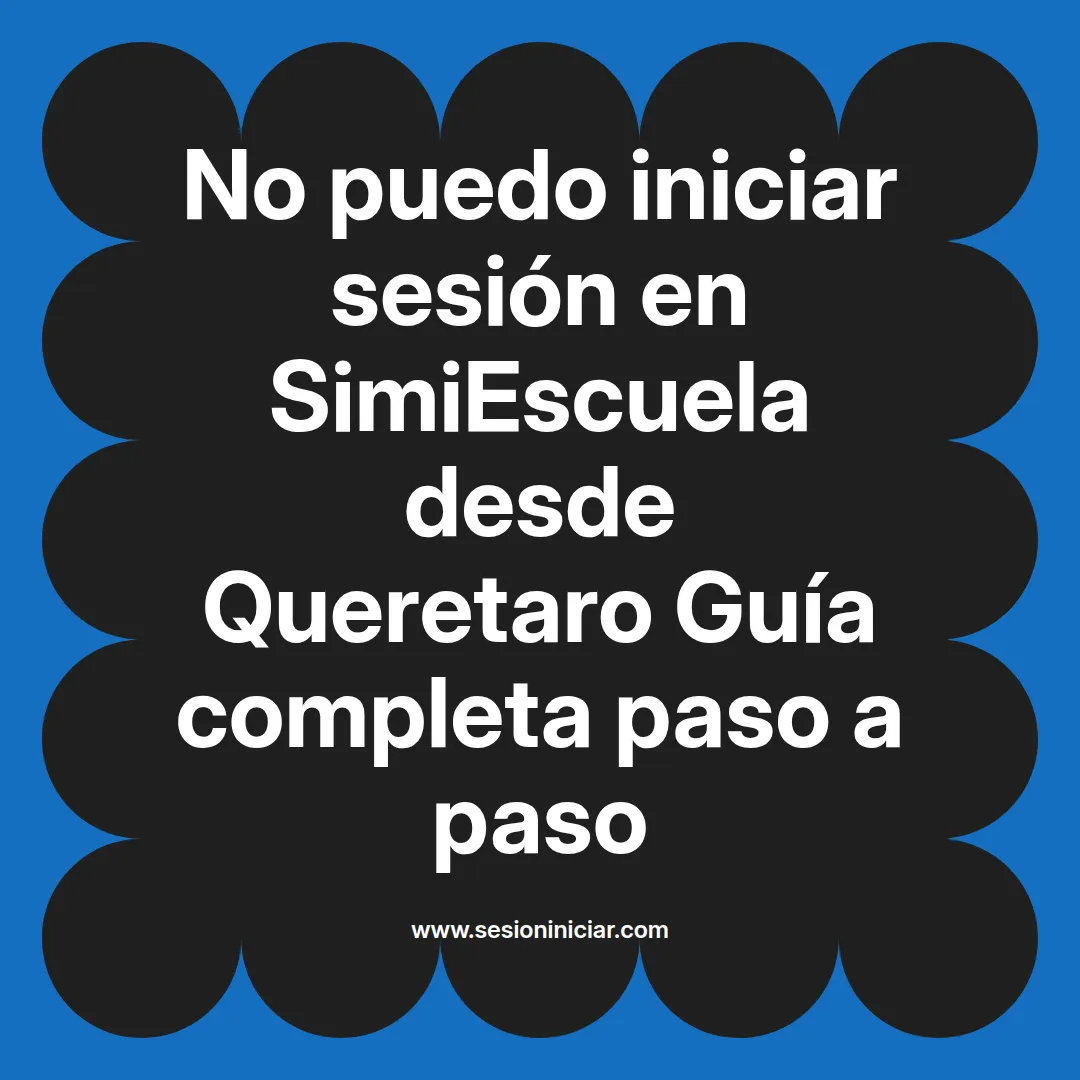 No puedo iniciar sesión en SimiEscuela: Guía paso a paso desde Queretaro