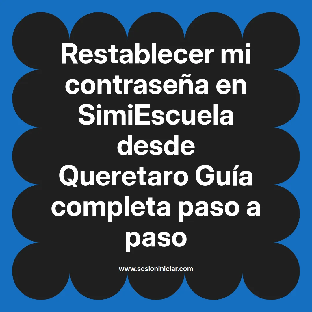 Restablecer mi contraseña en SimiEscuela: Guía paso a paso desde Queretaro
