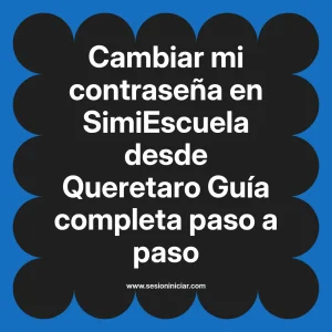 Cambiar mi contraseña en SimiEscuela: Guía paso a paso desde Queretaro