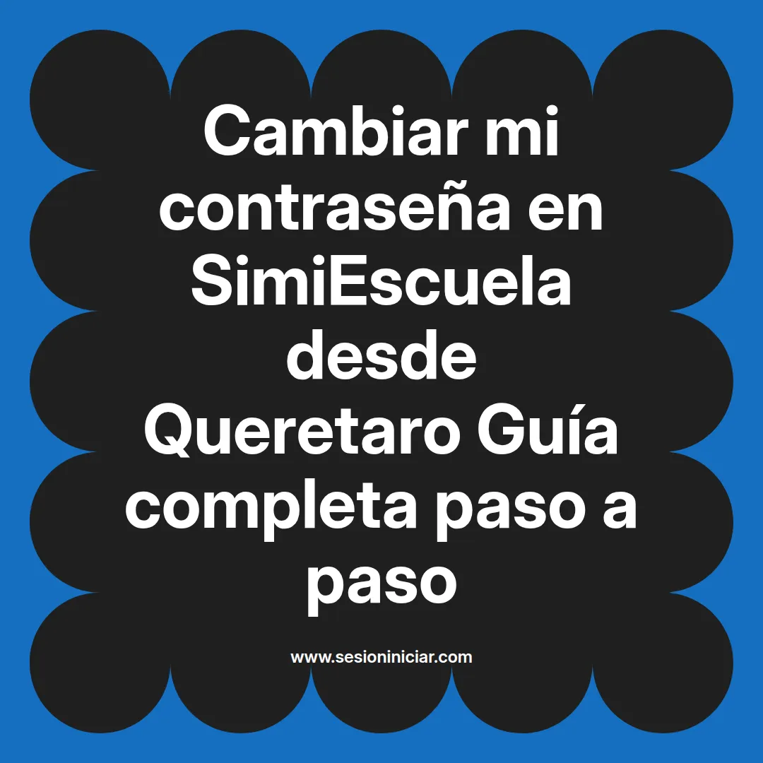 Cambiar mi contraseña en SimiEscuela: Guía paso a paso desde Queretaro
