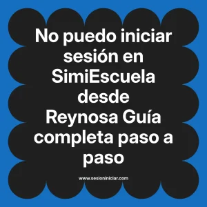 No puedo iniciar sesión en SimiEscuela: Guía paso a paso desde Reynosa