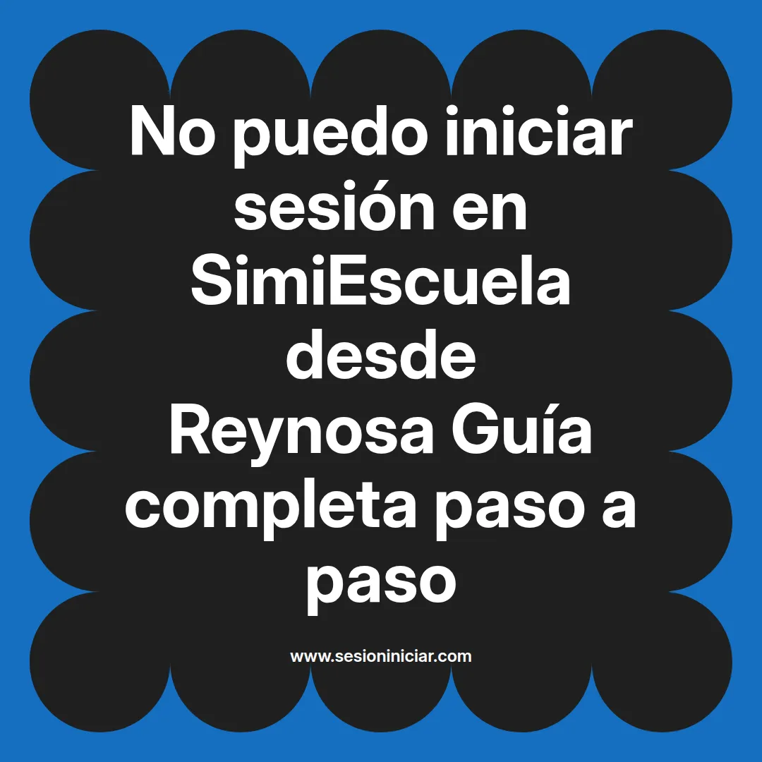 No puedo iniciar sesión en SimiEscuela: Guía paso a paso desde Reynosa