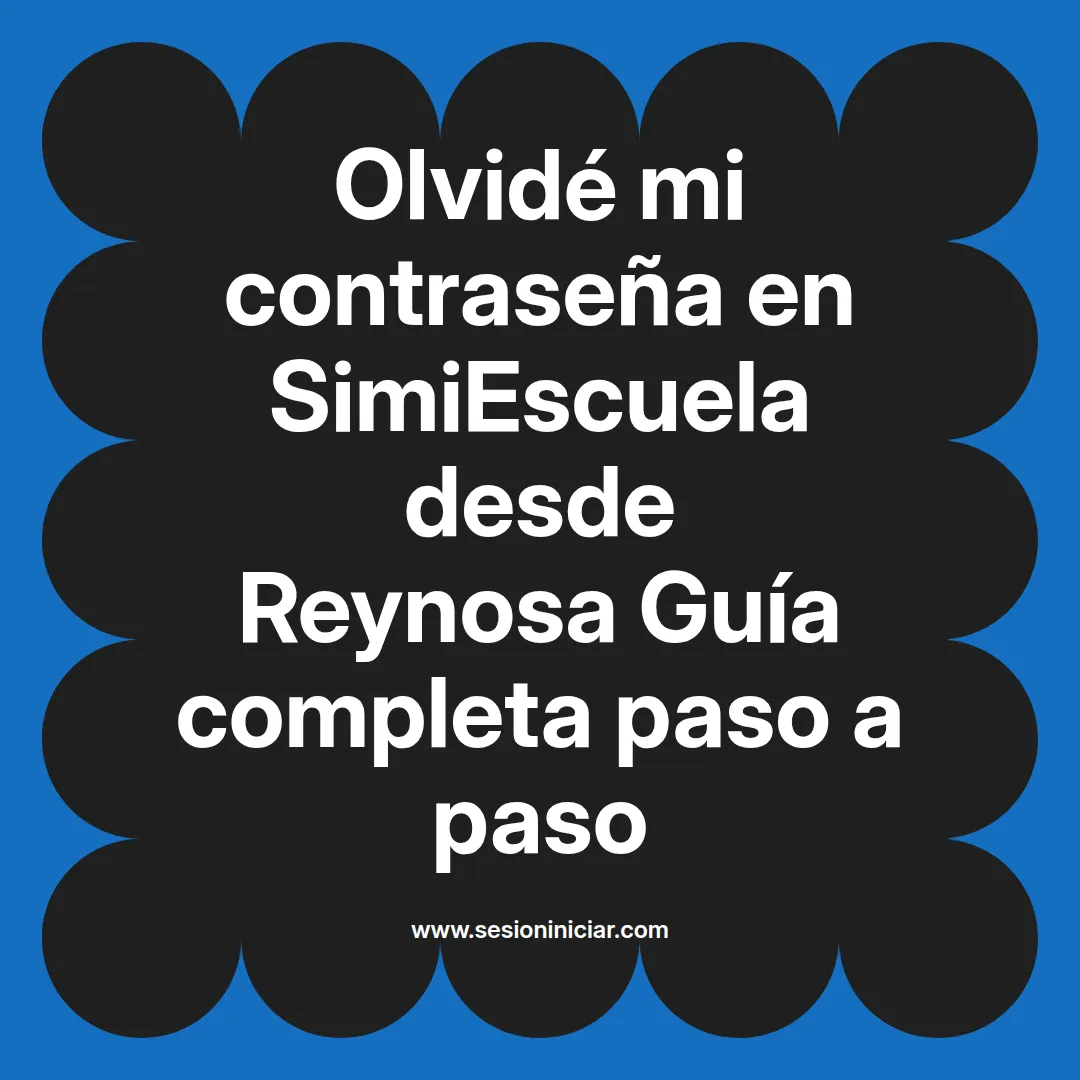 Olvidé mi contraseña en SimiEscuela: Guía paso a paso desde Reynosa
