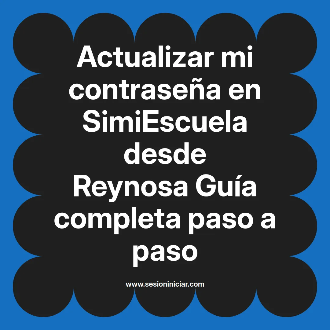 Actualizar mi contraseña en SimiEscuela: Guía paso a paso desde Reynosa