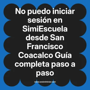 No puedo iniciar sesión en SimiEscuela: Guía paso a paso desde San Francisco Coacalco