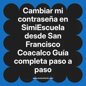 Cambiar mi contraseña en SimiEscuela: Guía paso a paso desde San Francisco Coacalco