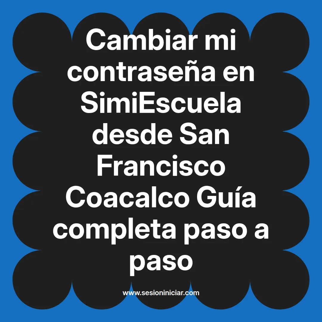 Cambiar mi contraseña en SimiEscuela: Guía paso a paso desde San Francisco Coacalco