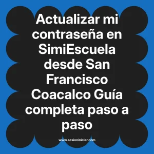 Actualizar mi contraseña en SimiEscuela: Guía paso a paso desde San Francisco Coacalco