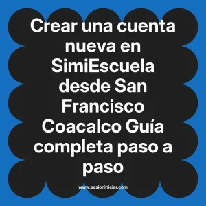 Crear una cuenta nueva en SimiEscuela: Guía paso a paso desde San Francisco Coacalco