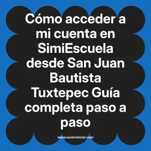 Cómo acceder a mi cuenta en SimiEscuela: Guía paso a paso desde San Juan Bautista Tuxtepec