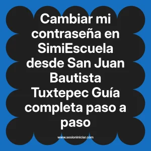 Cambiar mi contraseña en SimiEscuela: Guía paso a paso desde San Juan Bautista Tuxtepec