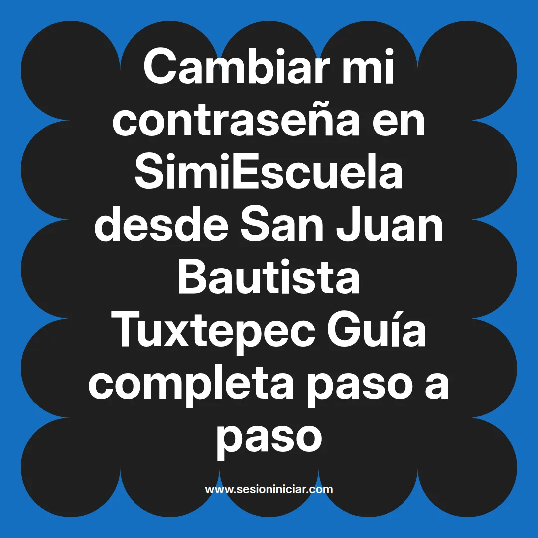 Cambiar mi contraseña en SimiEscuela: Guía paso a paso desde San Juan Bautista Tuxtepec