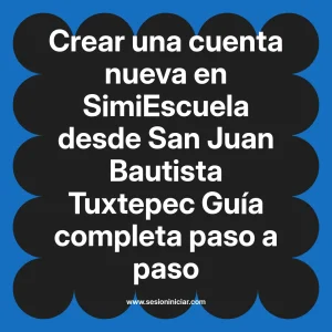 Crear una cuenta nueva en SimiEscuela: Guía paso a paso desde San Juan Bautista Tuxtepec
