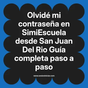 Olvidé mi contraseña en SimiEscuela: Guía paso a paso desde San Juan Del Rio
