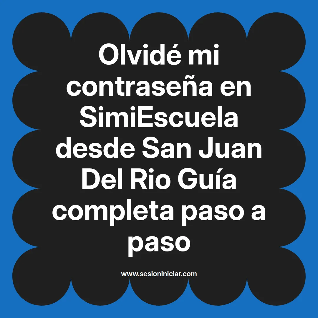 Olvidé mi contraseña en SimiEscuela: Guía paso a paso desde San Juan Del Rio