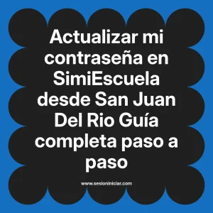 Actualizar mi contraseña en SimiEscuela: Guía paso a paso desde San Juan Del Rio