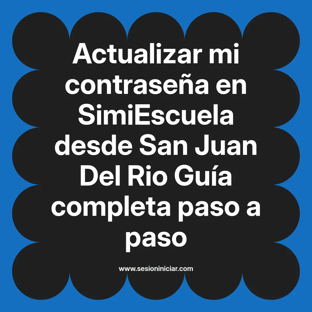 Actualizar mi contraseña en SimiEscuela: Guía paso a paso desde San Juan Del Rio