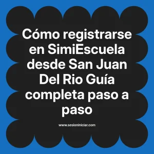 Cómo registrarse en SimiEscuela: Guía paso a paso desde San Juan Del Rio