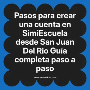 Pasos para crear una cuenta en SimiEscuela: Guía paso a paso desde San Juan Del Rio