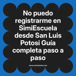 No puedo registrarme en SimiEscuela: Guía paso a paso desde San Luis Potosi