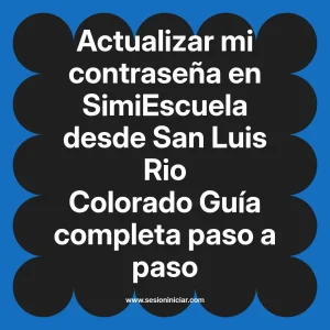 Actualizar mi contraseña en SimiEscuela: Guía paso a paso desde San Luis Rio Colorado