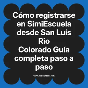 Cómo registrarse en SimiEscuela: Guía paso a paso desde San Luis Rio Colorado