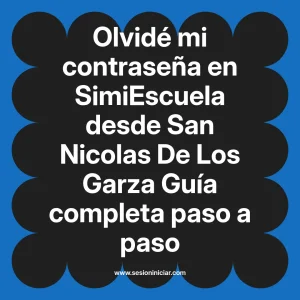 Olvidé mi contraseña en SimiEscuela: Guía paso a paso desde San Nicolas De Los Garza