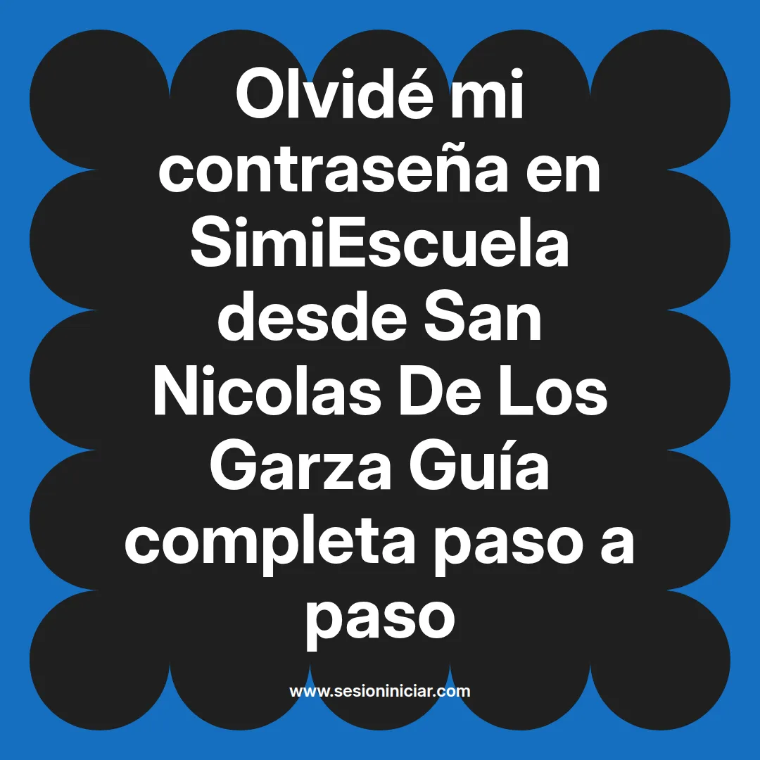 Olvidé mi contraseña en SimiEscuela: Guía paso a paso desde San Nicolas De Los Garza