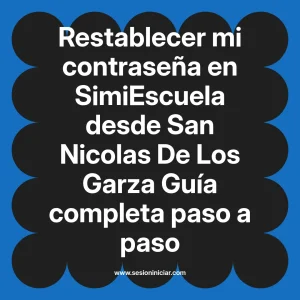 Restablecer mi contraseña en SimiEscuela: Guía paso a paso desde San Nicolas De Los Garza