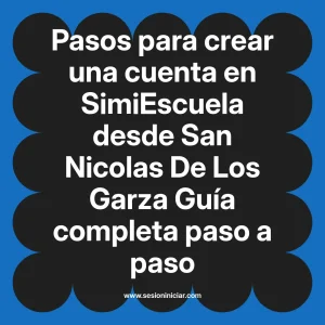 Pasos para crear una cuenta en SimiEscuela: Guía paso a paso desde San Nicolas De Los Garza