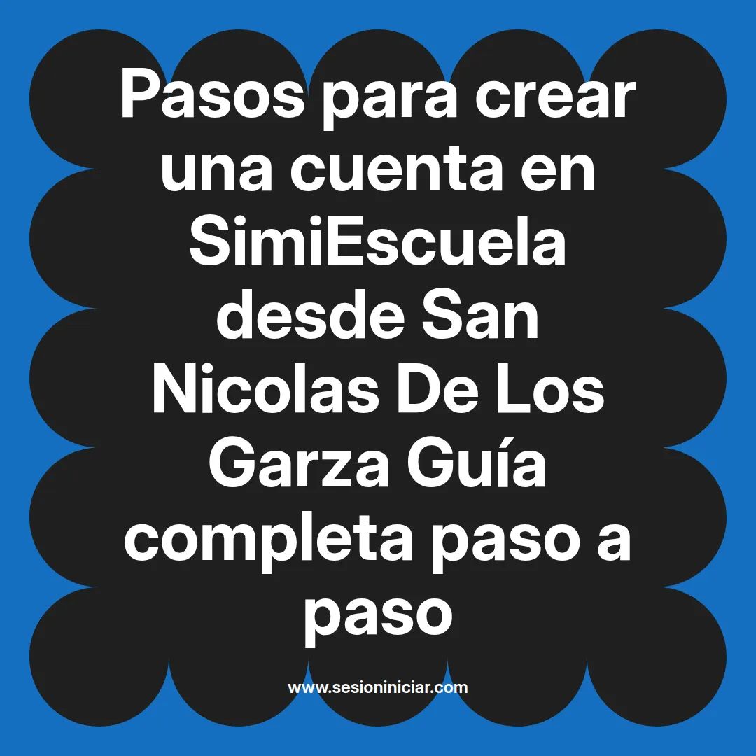 Pasos para crear una cuenta en SimiEscuela: Guía paso a paso desde San Nicolas De Los Garza