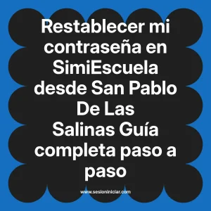 Restablecer mi contraseña en SimiEscuela: Guía paso a paso desde San Pablo De Las Salinas