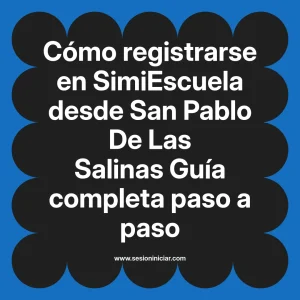 Cómo registrarse en SimiEscuela: Guía paso a paso desde San Pablo De Las Salinas