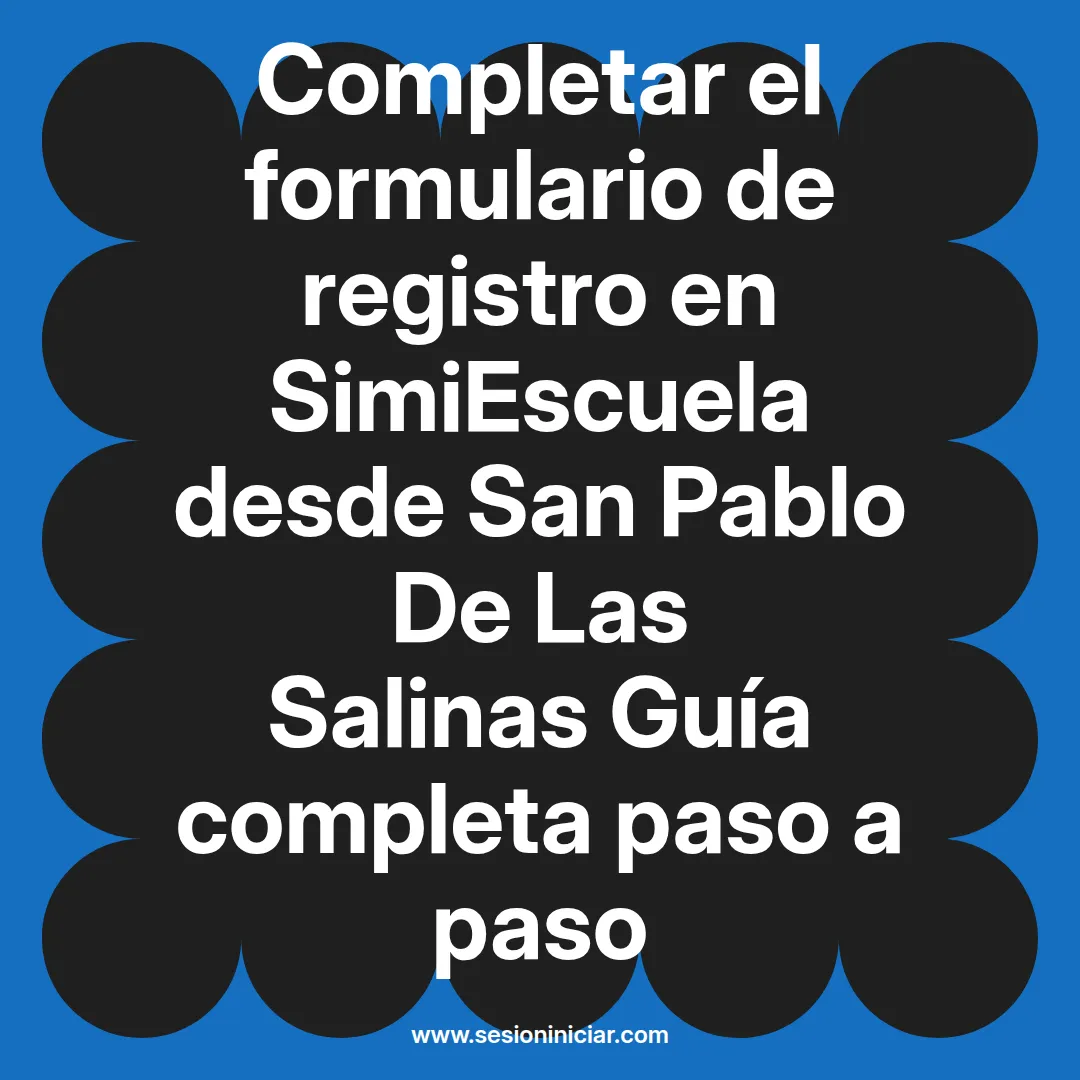 Completar el formulario de registro en SimiEscuela: Guía paso a paso desde San Pablo De Las Salinas