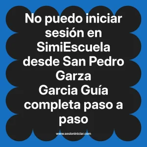 No puedo iniciar sesión en SimiEscuela: Guía paso a paso desde San Pedro Garza Garcia