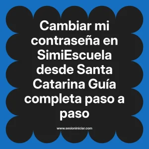 Cambiar mi contraseña en SimiEscuela: Guía paso a paso desde Santa Catarina