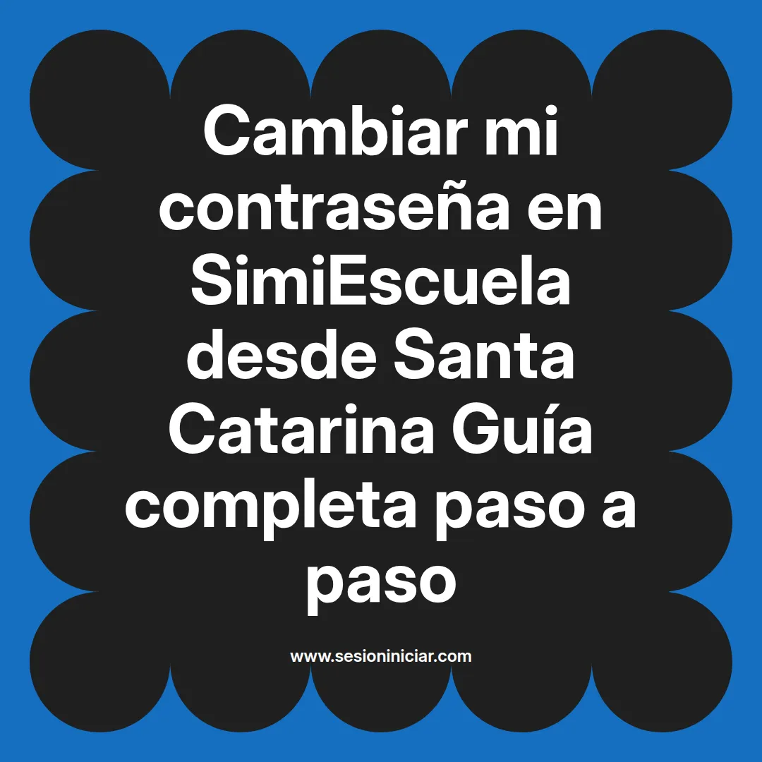 Cambiar mi contraseña en SimiEscuela: Guía paso a paso desde Santa Catarina