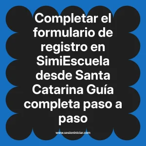 Completar el formulario de registro en SimiEscuela: Guía paso a paso desde Santa Catarina