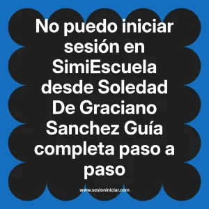 No puedo iniciar sesión en SimiEscuela: Guía paso a paso desde Soledad De Graciano Sanchez