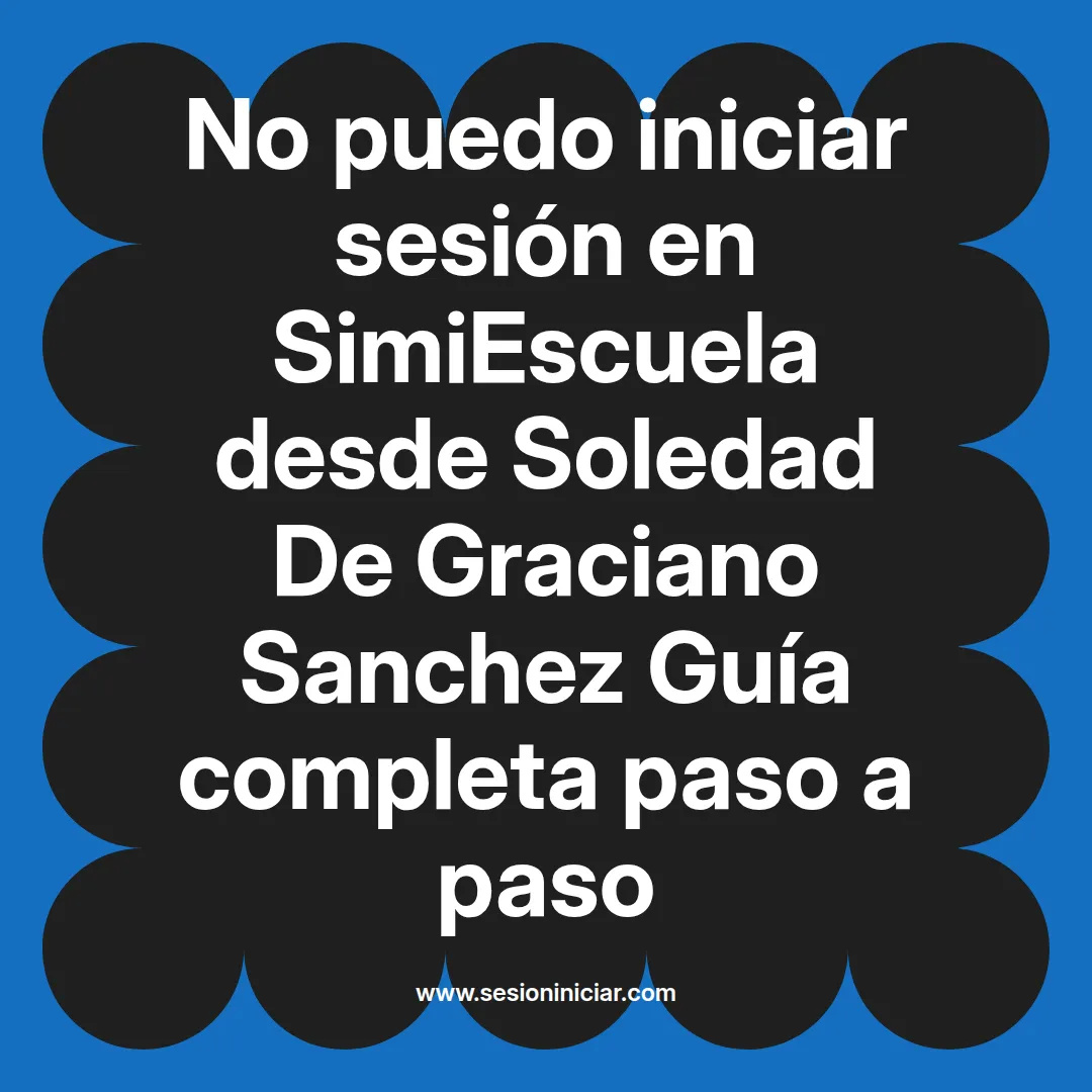 No puedo iniciar sesión en SimiEscuela: Guía paso a paso desde Soledad De Graciano Sanchez