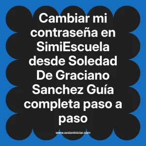 Cambiar mi contraseña en SimiEscuela: Guía paso a paso desde Soledad De Graciano Sanchez